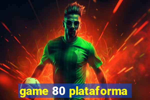 game 80 plataforma